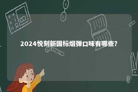 2024悦刻新国标烟弹口味有哪些？ 